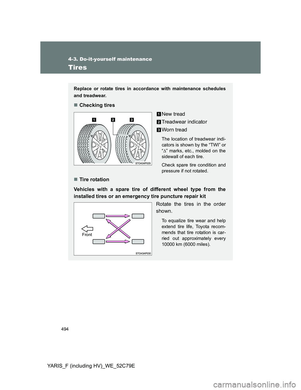 TOYOTA YARIS 2012  Owners Manual 494
4-3. Do-it-yourself maintenance
YARIS_F (including HV)_WE_52C79E
Tires
Replace or rotate tires in accordance with maintenance schedules
and treadwear.
Checking tires
New tread
Treadwear indicat