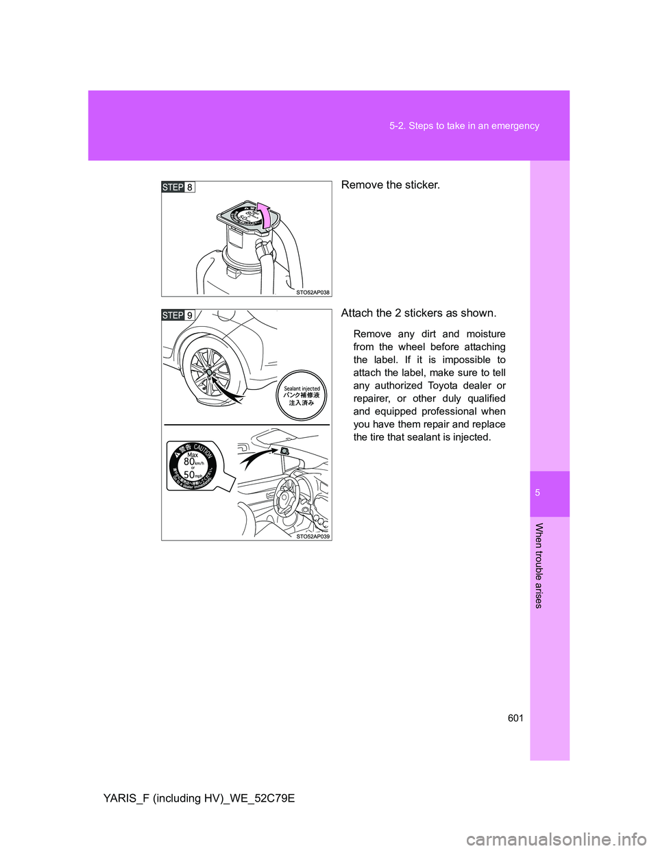 TOYOTA YARIS 2012  Owners Manual 5
601 5-2. Steps to take in an emergency
When trouble arises
YARIS_F (including HV)_WE_52C79ERemove the sticker.
Attach the 2 stickers as shown.
Remove any dirt and moisture
from the wheel before atta