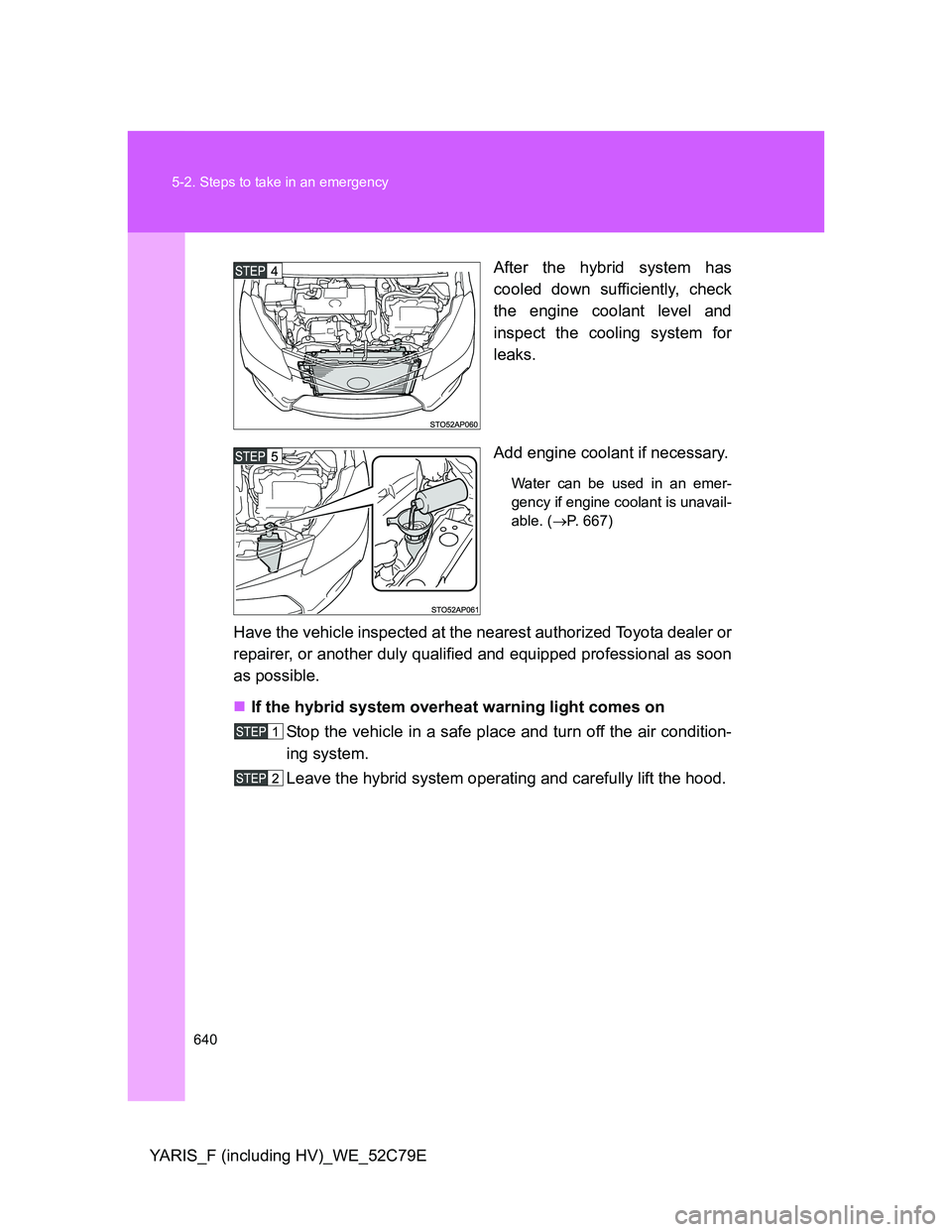 TOYOTA YARIS 2012 Owners Manual 640 5-2. Steps to take in an emergency
YARIS_F (including HV)_WE_52C79EAfter the hybrid system has
cooled down sufficiently, check
the engine coolant level and
inspect the cooling system for
leaks.
Ad TOYOTA YARIS 2012 Owners Manual 640 5-2. Steps to take in an emergency
YARIS_F (including HV)_WE_52C79EAfter the hybrid system has
cooled down sufficiently, check
the engine coolant level and
inspect the cooling system for
leaks.
Ad