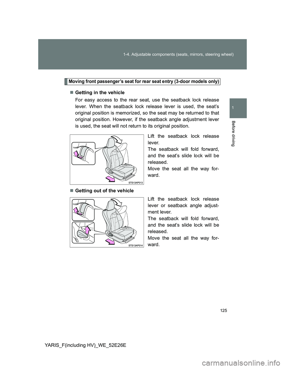 TOYOTA YARIS 2013 Owners Manual 125 1-4. Adjustable components (seats, mirrors, steering wheel)
1
Before driving
YARIS_F(including HV)_WE_52E26E
Moving front passenger’s seat for rear seat entry (3-door models only)
Getting in TOYOTA YARIS 2013 Owners Manual 125 1-4. Adjustable components (seats, mirrors, steering wheel)
1
Before driving
YARIS_F(including HV)_WE_52E26E
Moving front passenger’s seat for rear seat entry (3-door models only)
Getting in