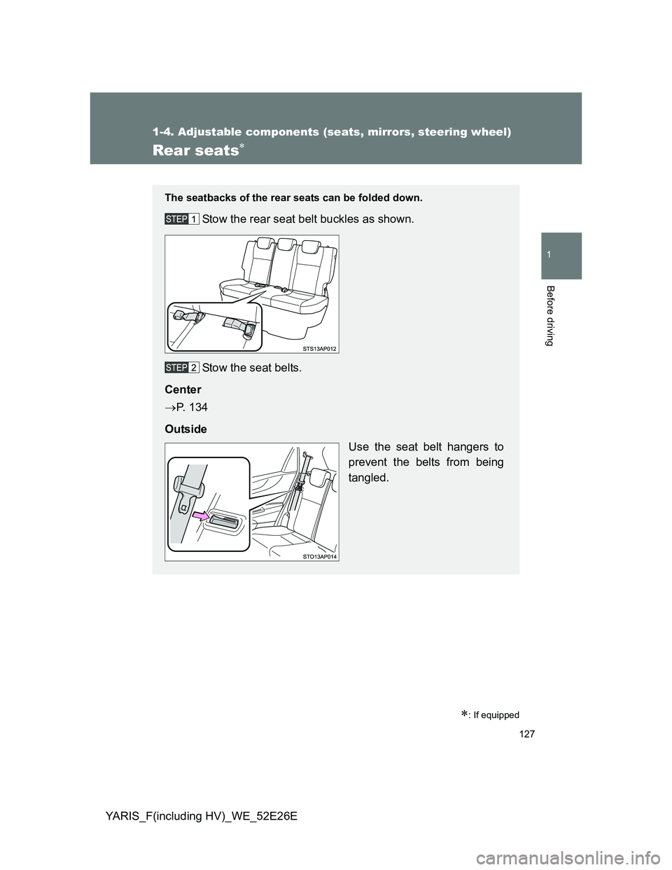 TOYOTA YARIS 2013 Owners Manual 127
1
1-4. Adjustable components (seats, mirrors, steering wheel)
Before driving
YARIS_F(including HV)_WE_52E26E
Rear seats
: If equipped
The seatbacks of the rear seats can be folded down.
Stow TOYOTA YARIS 2013 Owners Manual 127
1
1-4. Adjustable components (seats, mirrors, steering wheel)
Before driving
YARIS_F(including HV)_WE_52E26E
Rear seats
: If equipped
The seatbacks of the rear seats can be folded down.
Stow