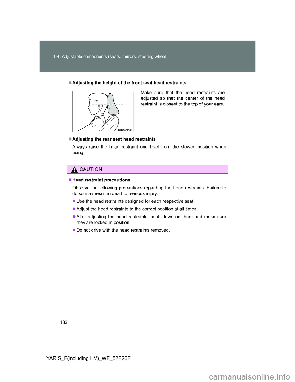 TOYOTA YARIS 2013 Owners Manual 132 1-4. Adjustable components (seats, mirrors, steering wheel)
YARIS_F(including HV)_WE_52E26E
Adjusting the height of the front seat head restraints
Adjusting the rear seat head restraints
Alw TOYOTA YARIS 2013 Owners Manual 132 1-4. Adjustable components (seats, mirrors, steering wheel)
YARIS_F(including HV)_WE_52E26E
Adjusting the height of the front seat head restraints
Adjusting the rear seat head restraints
Alw