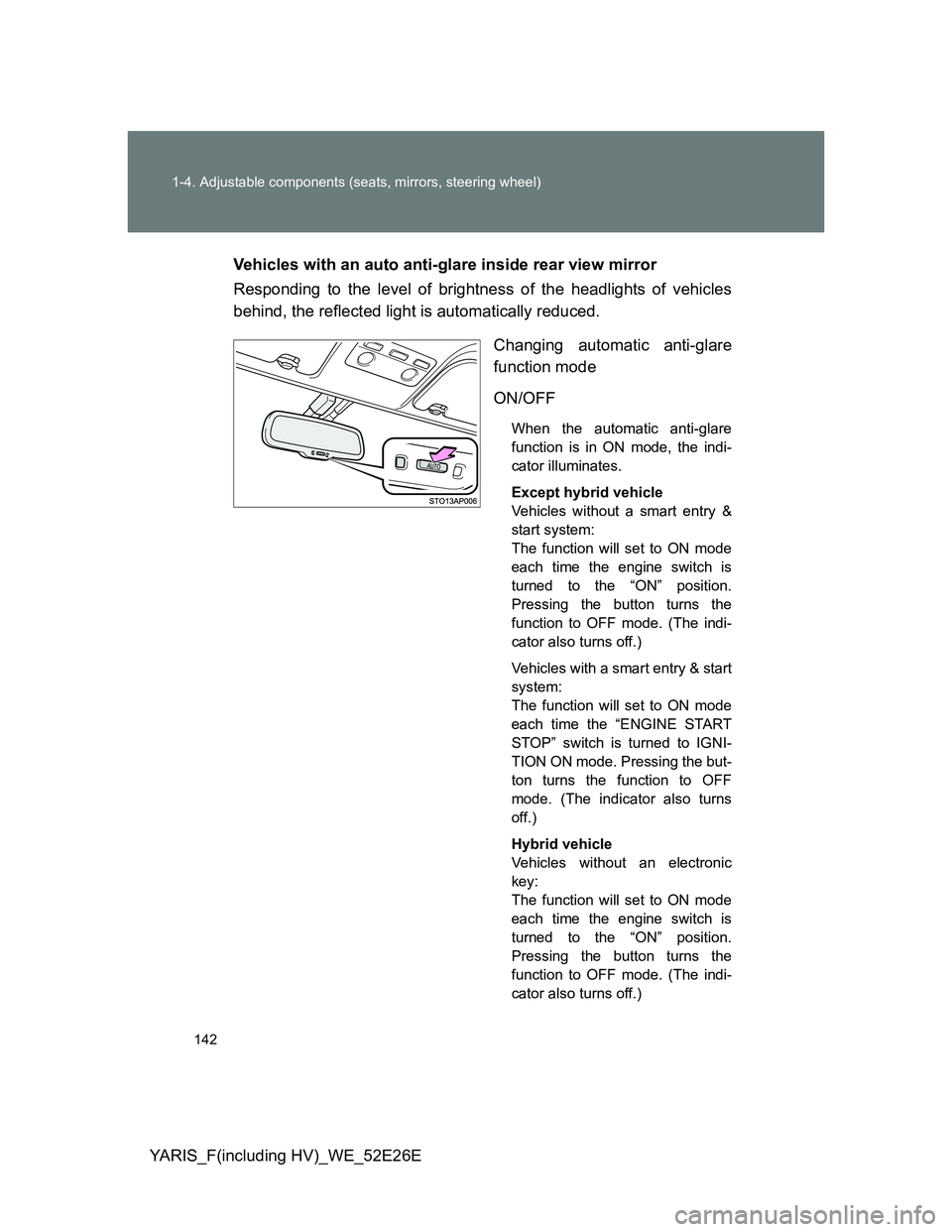 TOYOTA YARIS 2013 Owners Manual 142 1-4. Adjustable components (seats, mirrors, steering wheel)
YARIS_F(including HV)_WE_52E26EVehicles with an auto anti-glare inside rear view mirror
Responding to the level of brightness of the hea TOYOTA YARIS 2013 Owners Manual 142 1-4. Adjustable components (seats, mirrors, steering wheel)
YARIS_F(including HV)_WE_52E26EVehicles with an auto anti-glare inside rear view mirror
Responding to the level of brightness of the hea