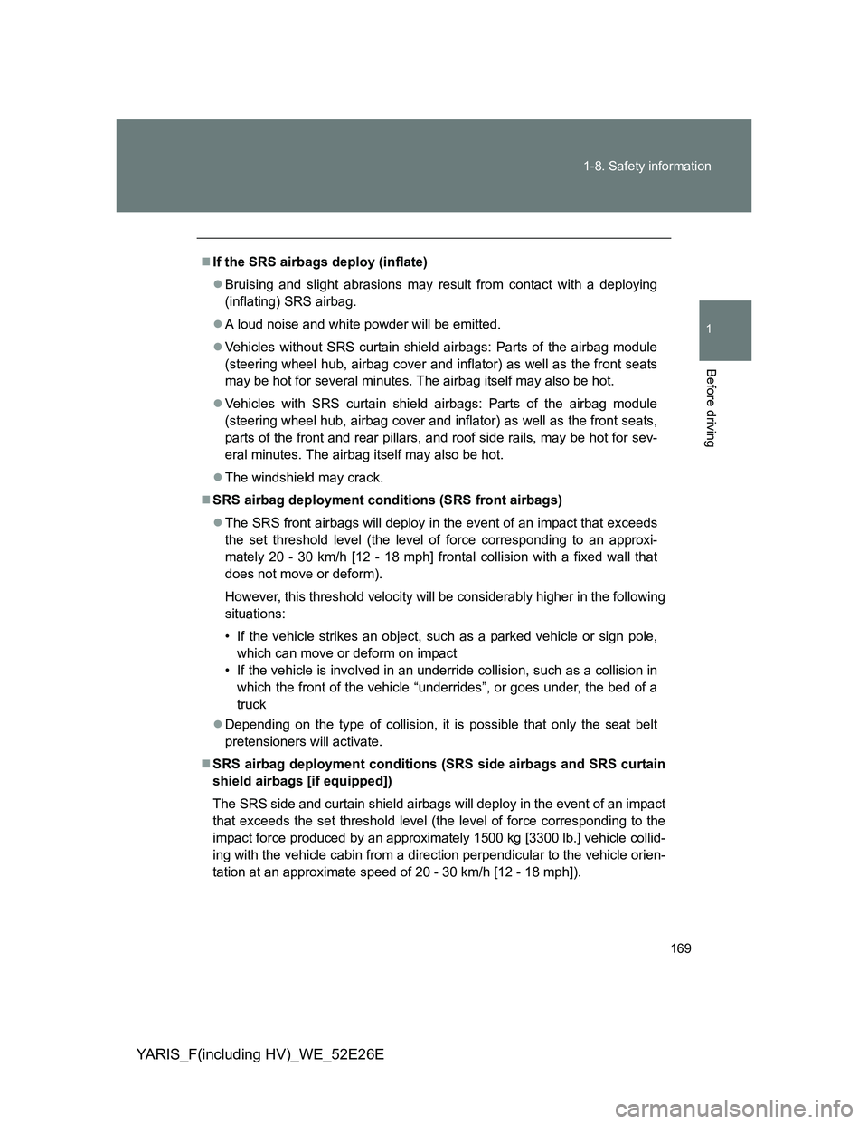 TOYOTA YARIS 2013 Owners Manual 169 1-8. Safety information
1
Before driving
YARIS_F(including HV)_WE_52E26E
If the SRS airbags deploy (inflate)
Bruising and slight abrasions may result from contact with a deploying
(inflating TOYOTA YARIS 2013 Owners Manual 169 1-8. Safety information
1
Before driving
YARIS_F(including HV)_WE_52E26E
If the SRS airbags deploy (inflate)
Bruising and slight abrasions may result from contact with a deploying
(inflating