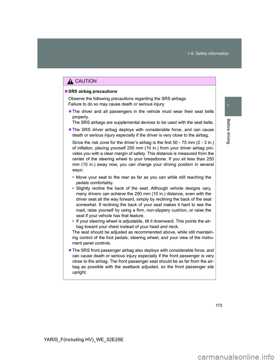 TOYOTA YARIS 2013 Owners Manual 173 1-8. Safety information
1
Before driving
YARIS_F(including HV)_WE_52E26E
CAUTION
SRS airbag precautions
Observe the following precautions regarding the SRS airbags.
Failure to do so may cause TOYOTA YARIS 2013 Owners Manual 173 1-8. Safety information
1
Before driving
YARIS_F(including HV)_WE_52E26E
CAUTION
SRS airbag precautions
Observe the following precautions regarding the SRS airbags.
Failure to do so may cause