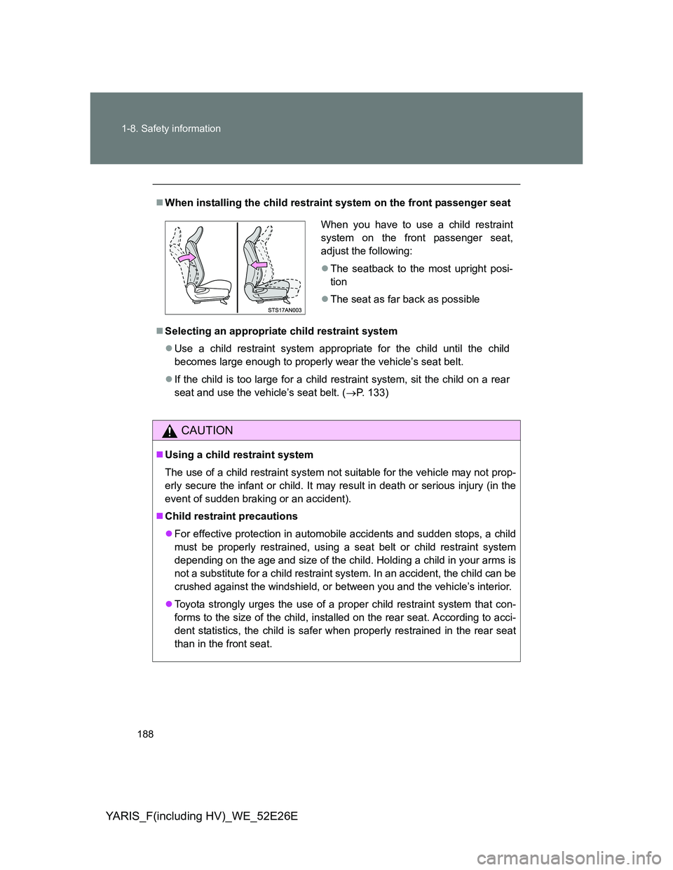 TOYOTA YARIS 2013 Owners Manual 188 1-8. Safety information
YARIS_F(including HV)_WE_52E26E
When installing the child restraint system on the front passenger seat
Selecting an appropriate child restraint system
Use a child TOYOTA YARIS 2013 Owners Manual 188 1-8. Safety information
YARIS_F(including HV)_WE_52E26E
When installing the child restraint system on the front passenger seat
Selecting an appropriate child restraint system
Use a child