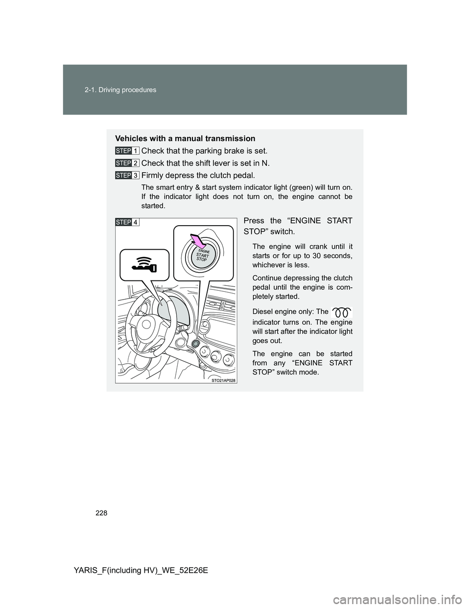 TOYOTA YARIS 2013  Owners Manual 228 2-1. Driving procedures
YARIS_F(including HV)_WE_52E26E
Vehicles with a manual transmission
Check that the parking brake is set.
Check that the shift lever is set in N.
Firmly depress the clutch p