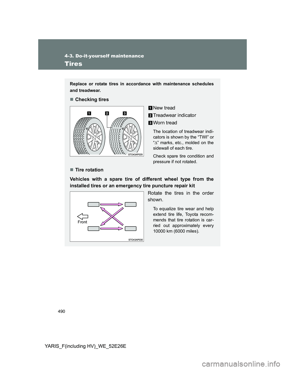 TOYOTA YARIS 2013 Owners Manual 490
4-3. Do-it-yourself maintenance
YARIS_F(including HV)_WE_52E26E
Tires
Replace or rotate tires in accordance with maintenance schedules
and treadwear.
Checking tires
New tread
Treadwear indicato TOYOTA YARIS 2013 Owners Manual 490
4-3. Do-it-yourself maintenance
YARIS_F(including HV)_WE_52E26E
Tires
Replace or rotate tires in accordance with maintenance schedules
and treadwear.
Checking tires
New tread
Treadwear indicato