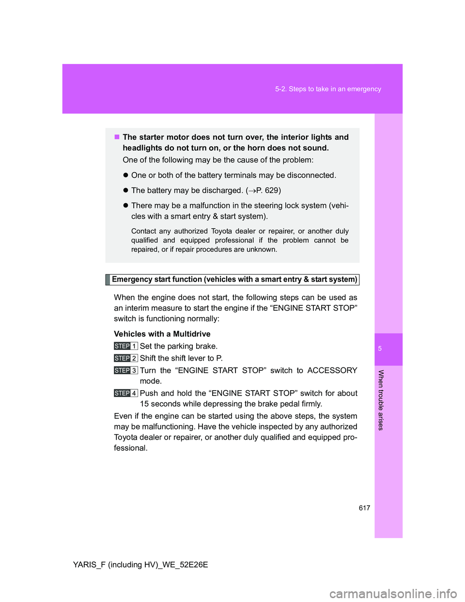 TOYOTA YARIS 2013 Owners Manual 5
617 5-2. Steps to take in an emergency
When trouble arises
YARIS_F (including HV)_WE_52E26E
Emergency start function (vehicles with a smart entry & start system)
When the engine does not start, the TOYOTA YARIS 2013 Owners Manual 5
617 5-2. Steps to take in an emergency
When trouble arises
YARIS_F (including HV)_WE_52E26E
Emergency start function (vehicles with a smart entry & start system)
When the engine does not start, the