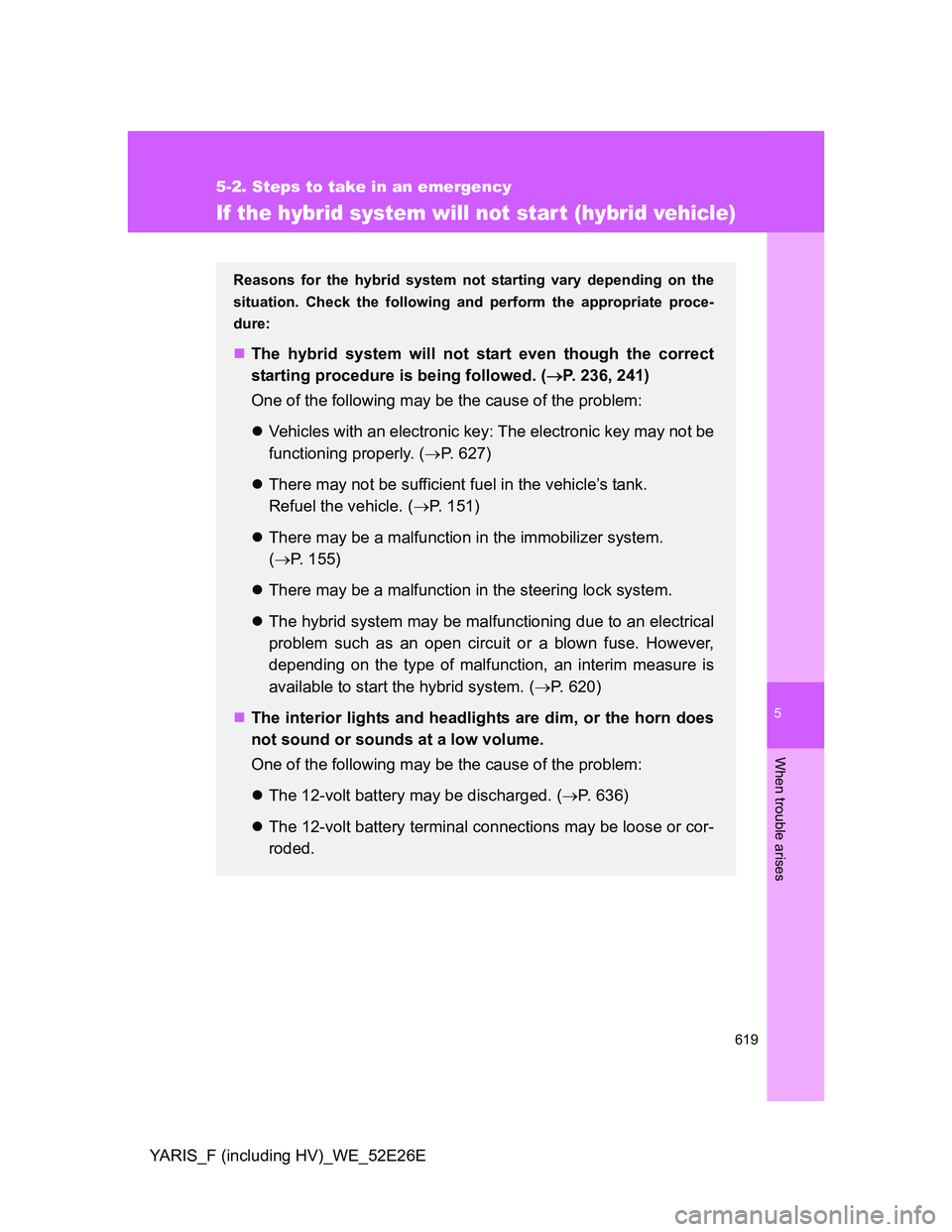 TOYOTA YARIS 2013 Owners Manual 5
619
5-2. Steps to take in an emergency
When trouble arises
YARIS_F (including HV)_WE_52E26E
If the hybrid system will not start (hybrid vehicle)
Reasons for the hybrid system not starting vary depen TOYOTA YARIS 2013 Owners Manual 5
619
5-2. Steps to take in an emergency
When trouble arises
YARIS_F (including HV)_WE_52E26E
If the hybrid system will not start (hybrid vehicle)
Reasons for the hybrid system not starting vary depen