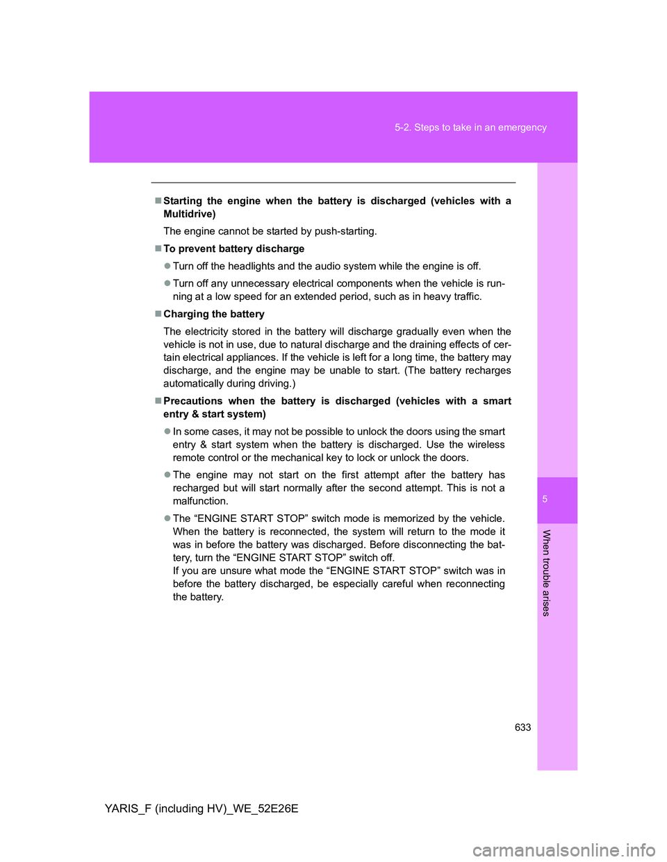 TOYOTA YARIS 2013 Owners Manual 5
633 5-2. Steps to take in an emergency
When trouble arises
YARIS_F (including HV)_WE_52E26E
Starting the engine when the battery is discharged (vehicles with a
Multidrive)
The engine cannot be st TOYOTA YARIS 2013 Owners Manual 5
633 5-2. Steps to take in an emergency
When trouble arises
YARIS_F (including HV)_WE_52E26E
Starting the engine when the battery is discharged (vehicles with a
Multidrive)
The engine cannot be st