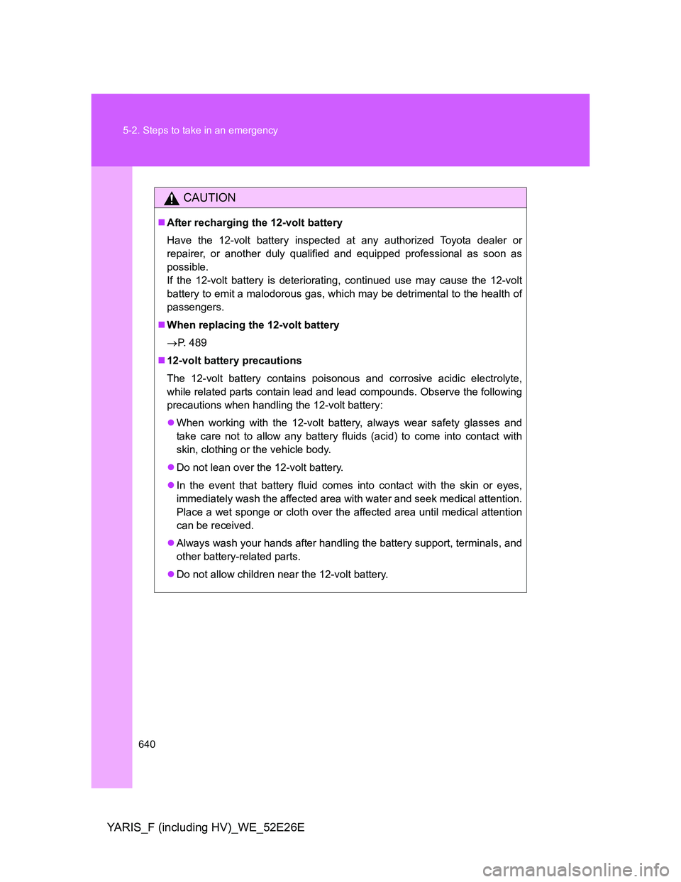 TOYOTA YARIS 2013 Owners Manual 640 5-2. Steps to take in an emergency
YARIS_F (including HV)_WE_52E26E
CAUTION
After recharging the 12-volt battery
Have the 12-volt battery inspected at any authorized Toyota dealer or
repairer, TOYOTA YARIS 2013 Owners Manual 640 5-2. Steps to take in an emergency
YARIS_F (including HV)_WE_52E26E
CAUTION
After recharging the 12-volt battery
Have the 12-volt battery inspected at any authorized Toyota dealer or
repairer,