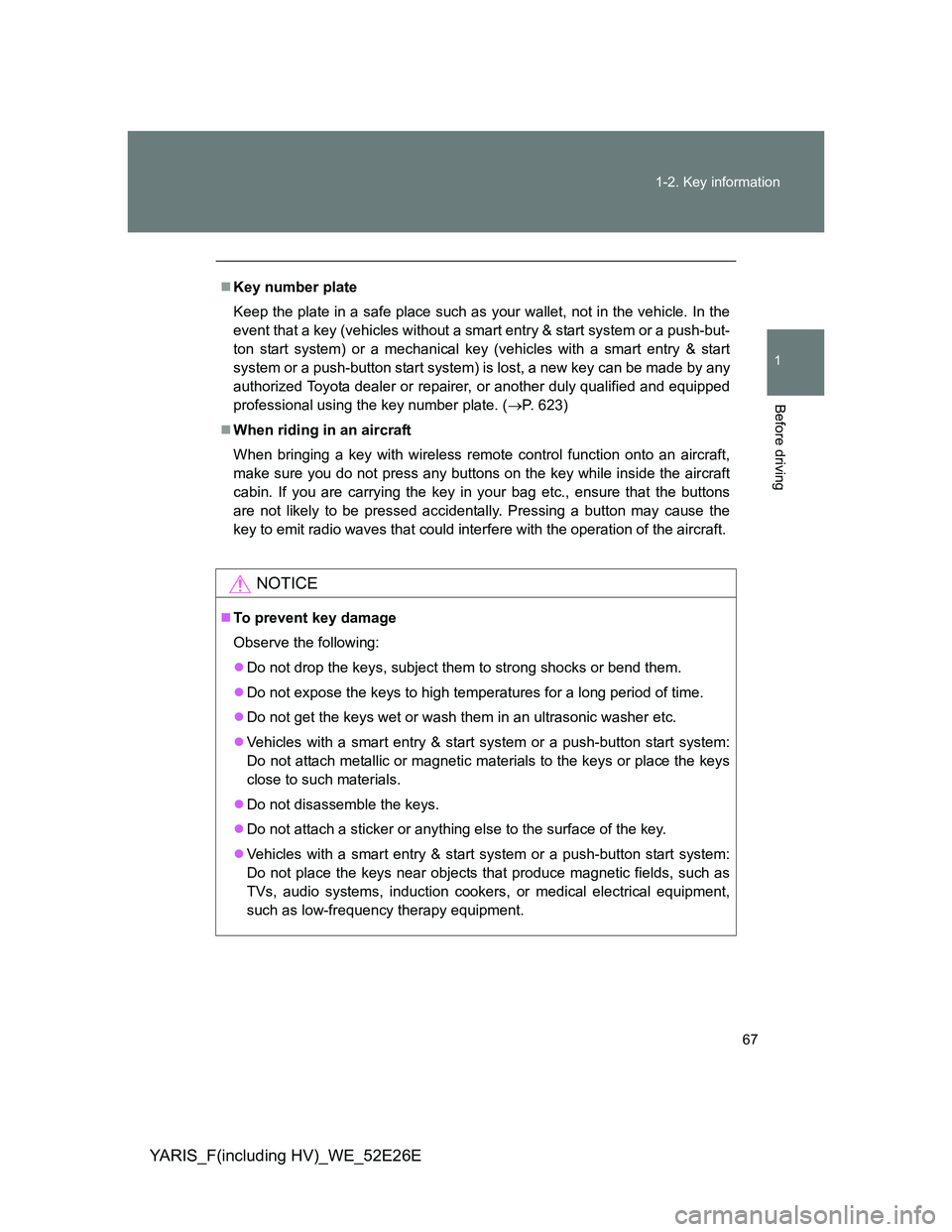 TOYOTA YARIS 2013 Repair Manual 67 1-2. Key information
1
Before driving
YARIS_F(including HV)_WE_52E26E
Key number plate
Keep the plate in a safe place such as your wallet, not in the vehicle. In the
event that a key (vehicles w TOYOTA YARIS 2013 Repair Manual 67 1-2. Key information
1
Before driving
YARIS_F(including HV)_WE_52E26E
Key number plate
Keep the plate in a safe place such as your wallet, not in the vehicle. In the
event that a key (vehicles w
