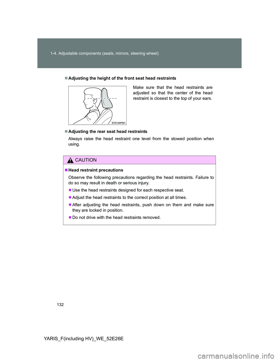TOYOTA YARIS 2014  Owners Manual 132 1-4. Adjustable components (seats, mirrors, steering wheel)
YARIS_F(including HV)_WE_52E26E
Adjusting the height of the front seat head restraints
Adjusting the rear seat head restraints
Alw