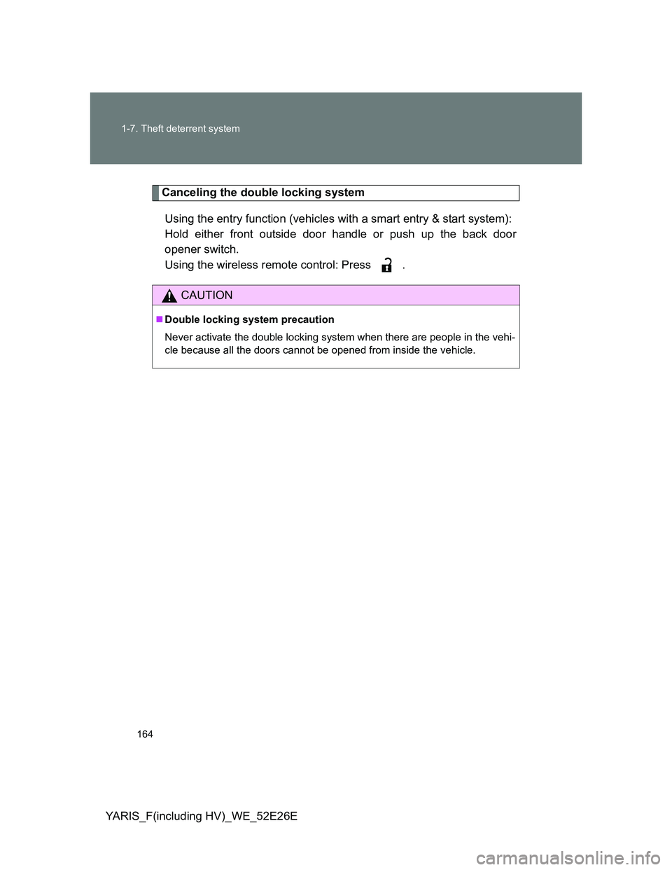 TOYOTA YARIS 2014  Owners Manual 164 1-7. Theft deterrent system
YARIS_F(including HV)_WE_52E26E
Canceling the double locking system
Using the entry function (vehicles with a smart entry & start system): 
Hold either front outside do