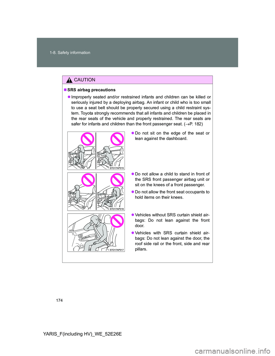 TOYOTA YARIS 2014  Owners Manual 174 1-8. Safety information
YARIS_F(including HV)_WE_52E26E
CAUTION
SRS airbag precautions
Improperly seated and/or restrained infants and children can be killed or
seriously injured by a deploy