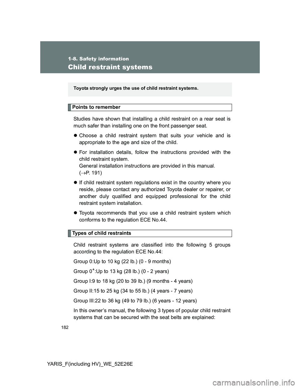TOYOTA YARIS 2014  Owners Manual 182
1-8. Safety information
YARIS_F(including HV)_WE_52E26E
Child restraint systems
Points to remember
Studies have shown that installing a child restraint on a rear seat is
much safer than installing