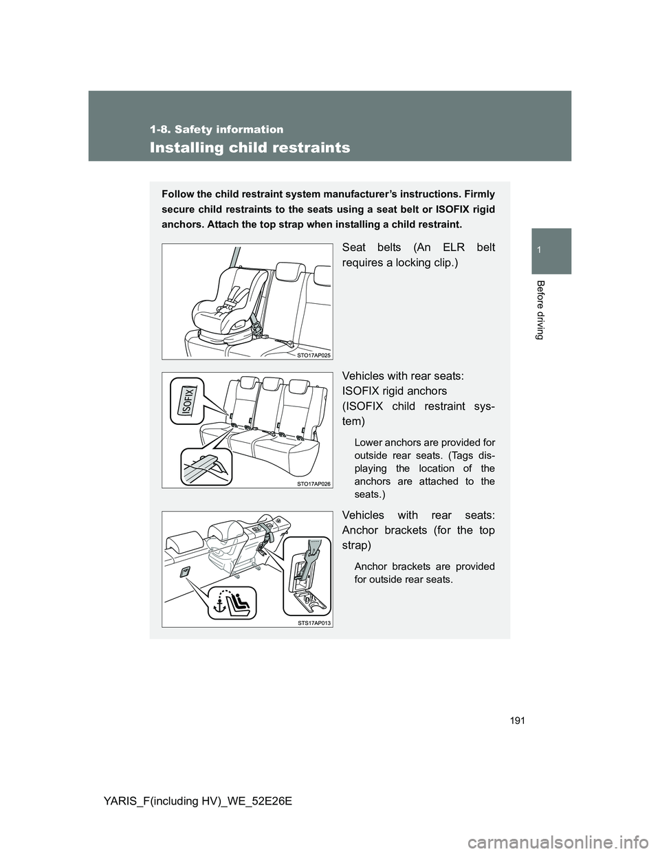 TOYOTA YARIS 2014  Owners Manual 191
1
1-8. Safety information
Before driving
YARIS_F(including HV)_WE_52E26E
Installing child restraints
Follow the child restraint system manufacturer’s instructions. Firmly
secure child restraints
