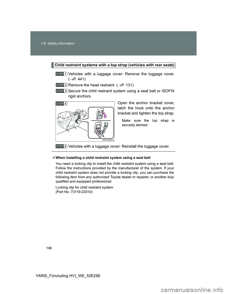 TOYOTA YARIS 2014  Owners Manual 196 1-8. Safety information
YARIS_F(including HV)_WE_52E26E
Child restraint systems with a top strap (vehicles with rear seats)
Vehicles with a luggage cover: Remove the luggage cover.
(P. 441)
Rem