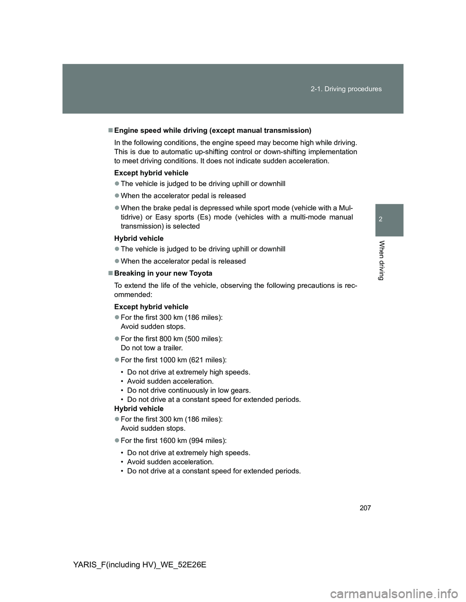 TOYOTA YARIS 2014 Owners Manual 207 2-1. Driving procedures
2
When driving
YARIS_F(including HV)_WE_52E26E
Engine speed while driving (except manual transmission)
In the following conditions, the engine speed may become high whil TOYOTA YARIS 2014 Owners Manual 207 2-1. Driving procedures
2
When driving
YARIS_F(including HV)_WE_52E26E
Engine speed while driving (except manual transmission)
In the following conditions, the engine speed may become high whil