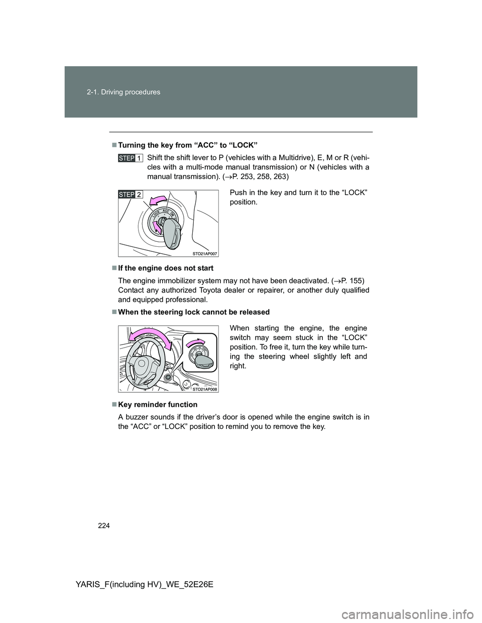 TOYOTA YARIS 2014  Owners Manual 224 2-1. Driving procedures
YARIS_F(including HV)_WE_52E26E
Turning the key from “ACC” to “LOCK”
Shift the shift lever to P (vehicles with a Multidrive), E, M or R (vehi-
cles with a multi-