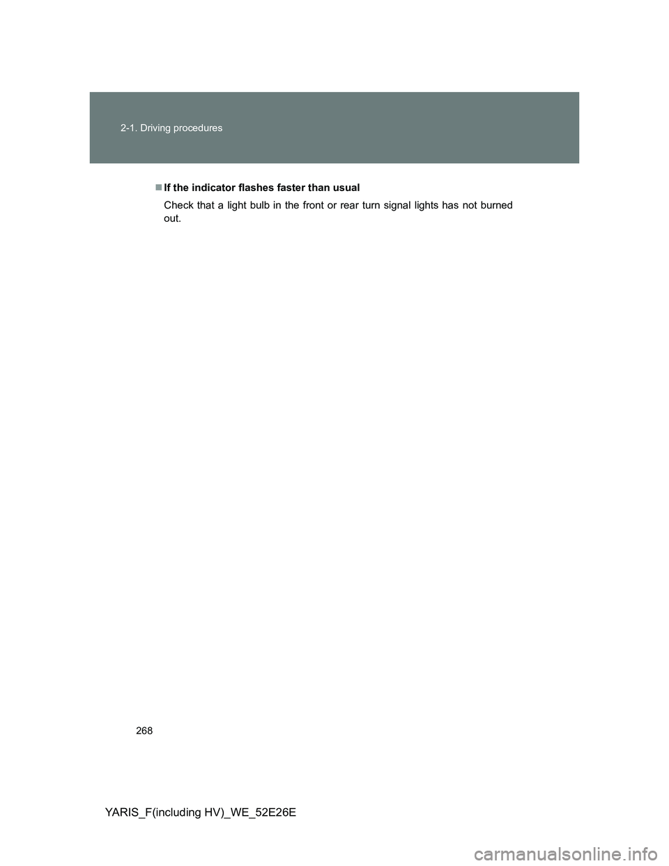 TOYOTA YARIS 2014  Owners Manual 268 2-1. Driving procedures
YARIS_F(including HV)_WE_52E26E
If the indicator flashes faster than usual
Check that a light bulb in the front or rear turn signal lights has not burned
out. 