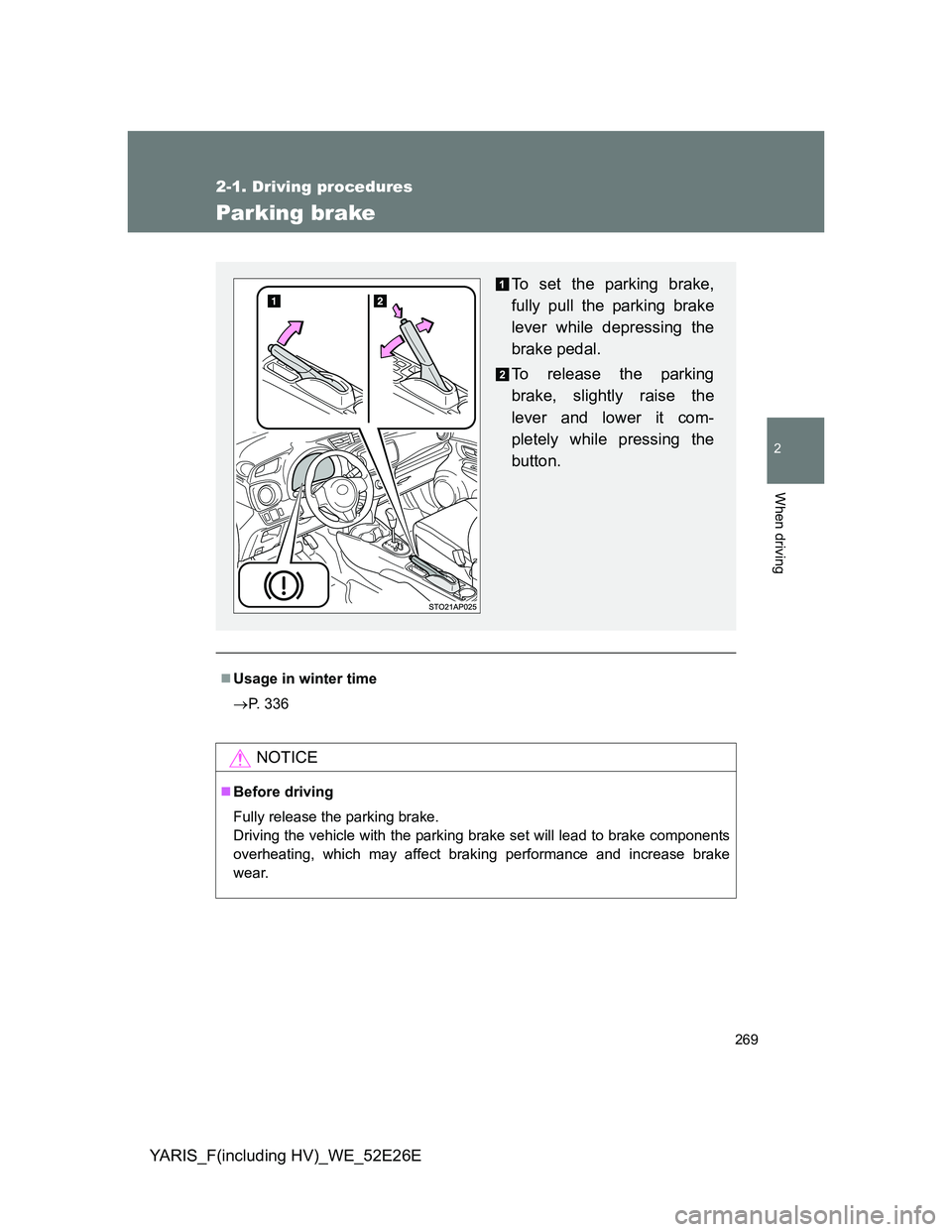 TOYOTA YARIS 2014  Owners Manual 269
2-1. Driving procedures
2
When driving
YARIS_F(including HV)_WE_52E26E
Parking brake
Usage in winter time
P. 336
NOTICE
Before driving
Fully release the parking brake.
Driving the vehicle