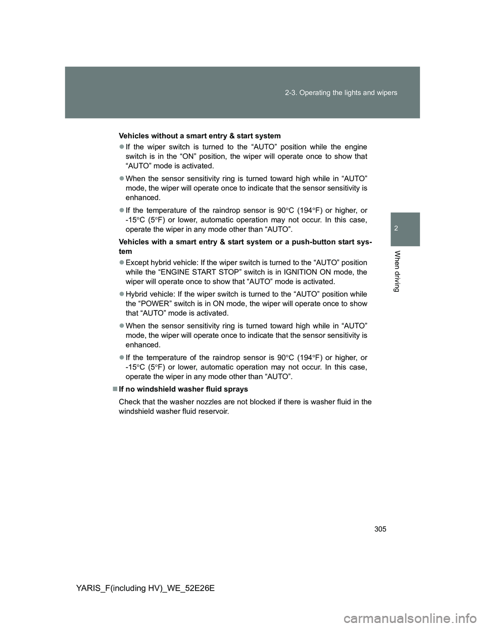 TOYOTA YARIS 2014 Owners Manual 305 2-3. Operating the lights and wipers
2
When driving
YARIS_F(including HV)_WE_52E26E
Vehicles without a smart entry & start system
If the wiper switch is turned to the “AUTO” position while TOYOTA YARIS 2014 Owners Manual 305 2-3. Operating the lights and wipers
2
When driving
YARIS_F(including HV)_WE_52E26E
Vehicles without a smart entry & start system
If the wiper switch is turned to the “AUTO” position while