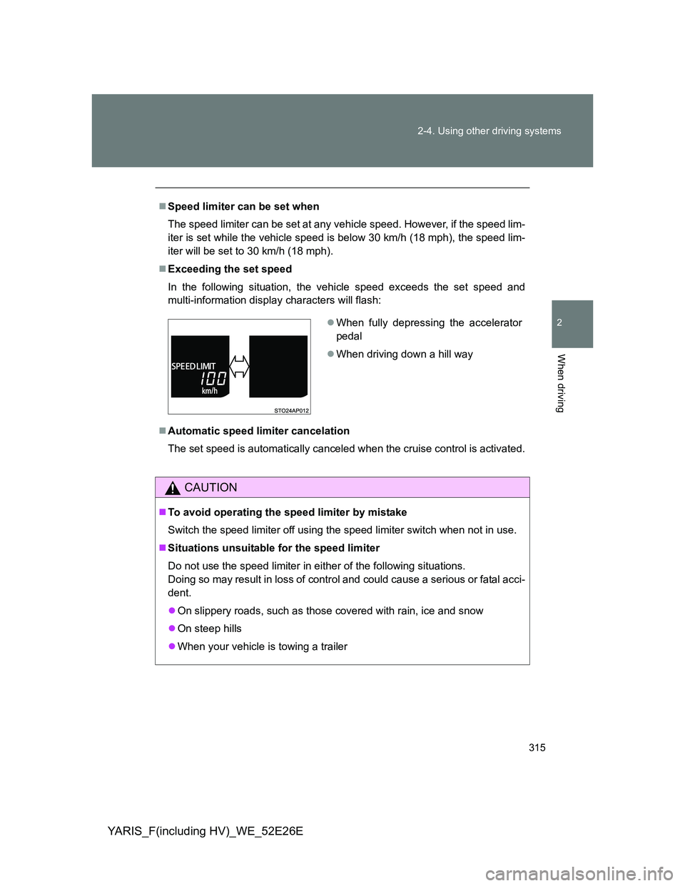 TOYOTA YARIS 2014 Owners Manual 315 2-4. Using other driving systems
2
When driving
YARIS_F(including HV)_WE_52E26E
Speed limiter can be set when
The speed limiter can be set at any vehicle speed. However, if the speed lim-
iter TOYOTA YARIS 2014 Owners Manual 315 2-4. Using other driving systems
2
When driving
YARIS_F(including HV)_WE_52E26E
Speed limiter can be set when
The speed limiter can be set at any vehicle speed. However, if the speed lim-
iter