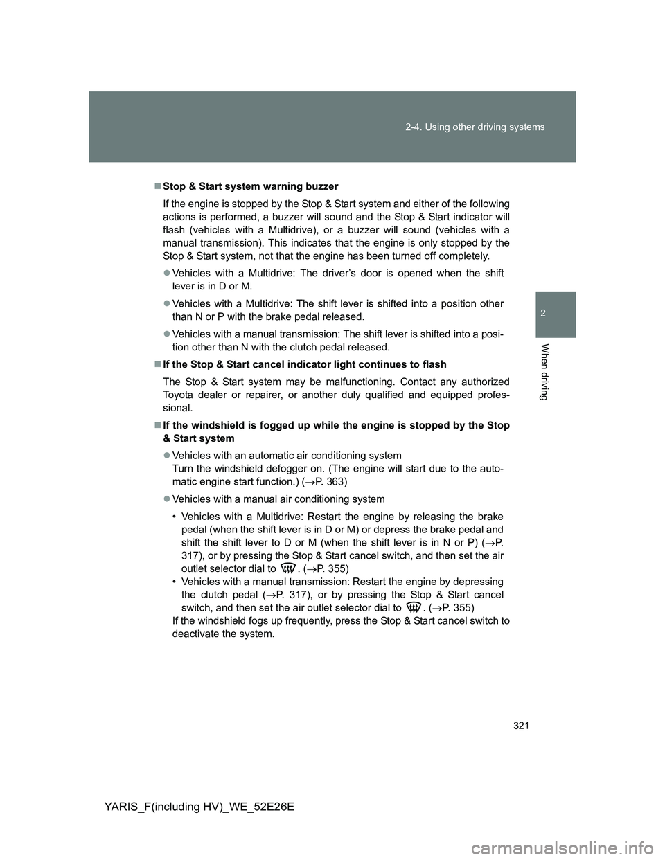 TOYOTA YARIS 2014 Owners Manual 321 2-4. Using other driving systems
2
When driving
YARIS_F(including HV)_WE_52E26E
Stop & Start system warning buzzer
If the engine is stopped by the Stop & Start system and either of the followin TOYOTA YARIS 2014 Owners Manual 321 2-4. Using other driving systems
2
When driving
YARIS_F(including HV)_WE_52E26E
Stop & Start system warning buzzer
If the engine is stopped by the Stop & Start system and either of the followin