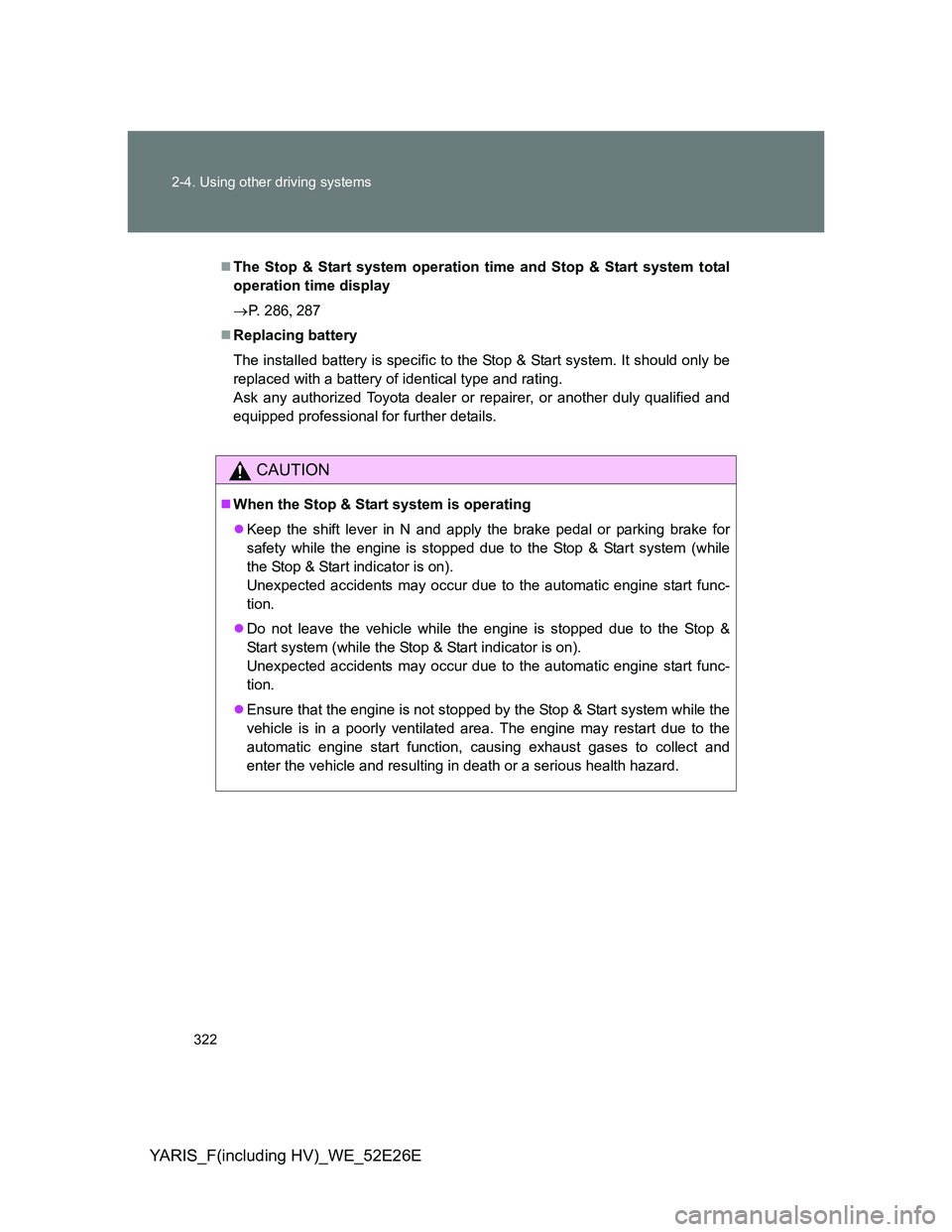 TOYOTA YARIS 2014 Owners Manual 322 2-4. Using other driving systems
YARIS_F(including HV)_WE_52E26E
The Stop & Start system operation time and Stop & Start system total
operation time display
P. 286287
Replacing batt TOYOTA YARIS 2014 Owners Manual 322 2-4. Using other driving systems
YARIS_F(including HV)_WE_52E26E
The Stop & Start system operation time and Stop & Start system total
operation time display
P. 286287
Replacing batt