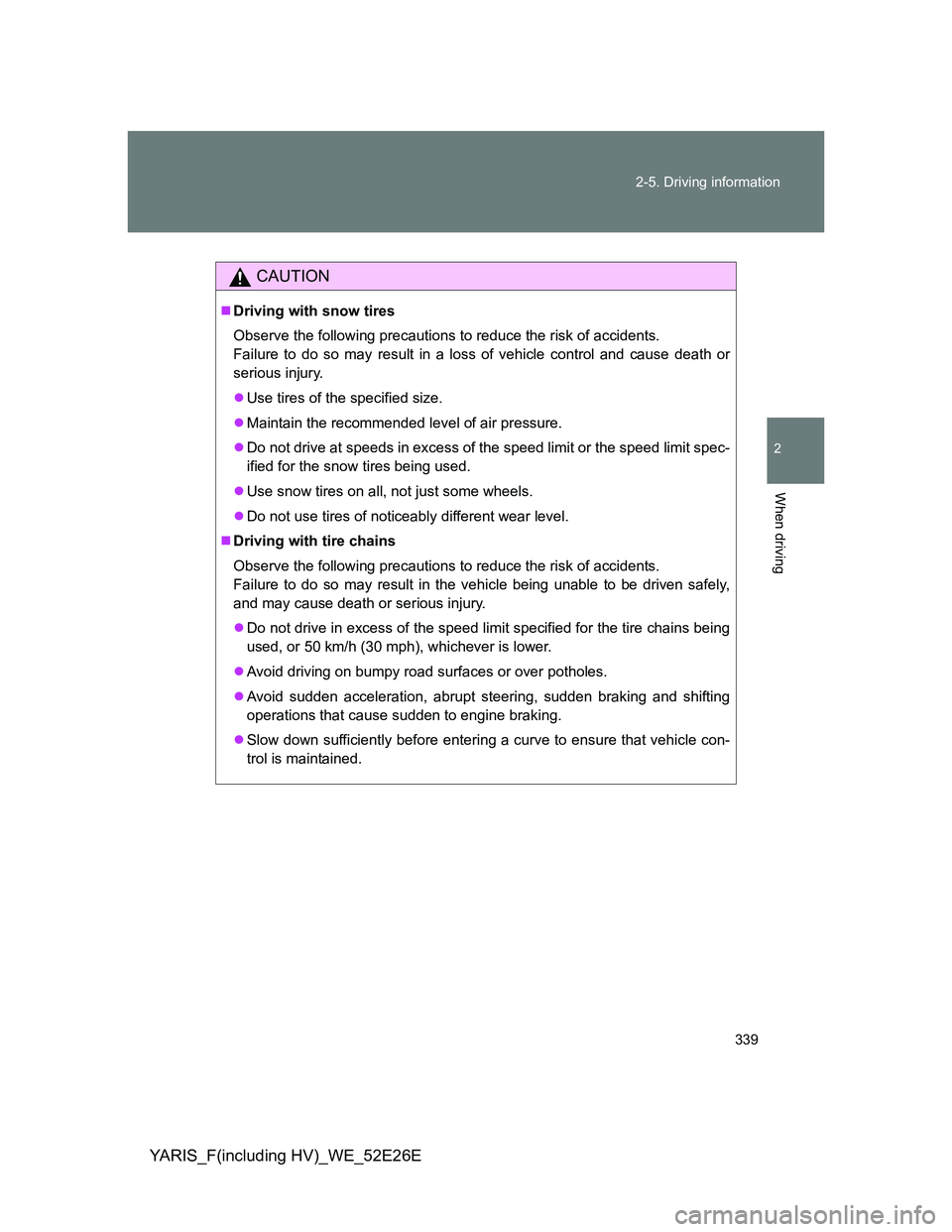 TOYOTA YARIS 2014 Owners Manual 339 2-5. Driving information
2
When driving
YARIS_F(including HV)_WE_52E26E
CAUTION
Driving with snow tires
Observe the following precautions to reduce the risk of accidents.
Failure to do so may TOYOTA YARIS 2014 Owners Manual 339 2-5. Driving information
2
When driving
YARIS_F(including HV)_WE_52E26E
CAUTION
Driving with snow tires
Observe the following precautions to reduce the risk of accidents.
Failure to do so may