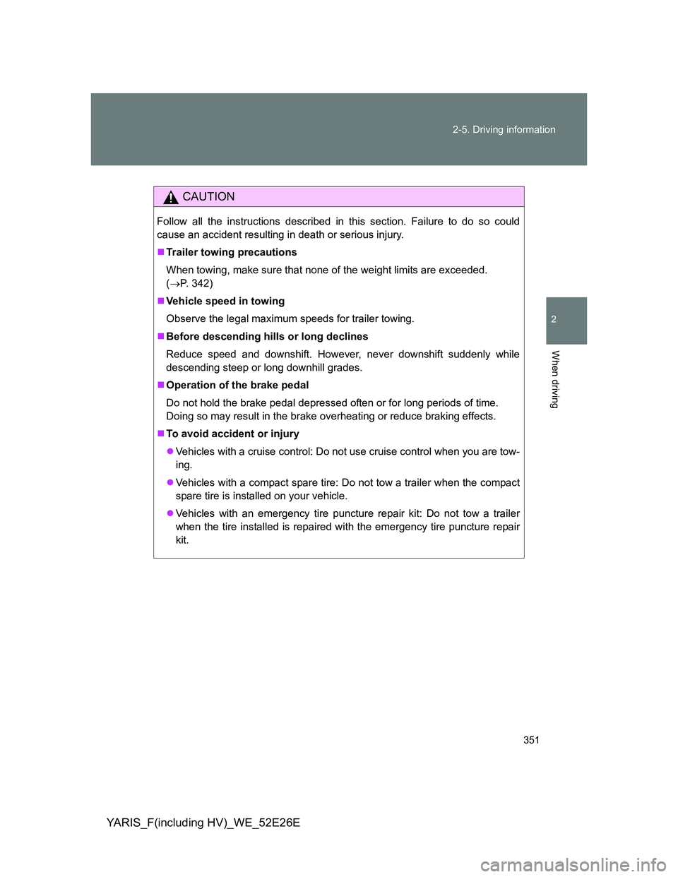TOYOTA YARIS 2014 Owners Manual 351 2-5. Driving information
2
When driving
YARIS_F(including HV)_WE_52E26E
CAUTION
Follow all the instructions described in this section. Failure to do so could
cause an accident resulting in death o TOYOTA YARIS 2014 Owners Manual 351 2-5. Driving information
2
When driving
YARIS_F(including HV)_WE_52E26E
CAUTION
Follow all the instructions described in this section. Failure to do so could
cause an accident resulting in death o