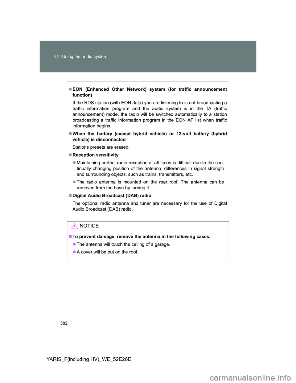 TOYOTA YARIS 2014  Owners Manual 382 3-2. Using the audio system
YARIS_F(including HV)_WE_52E26E
EON (Enhanced Other Network) system (for traffic announcement
function)
If the RDS station (with EON data) you are listening to is no