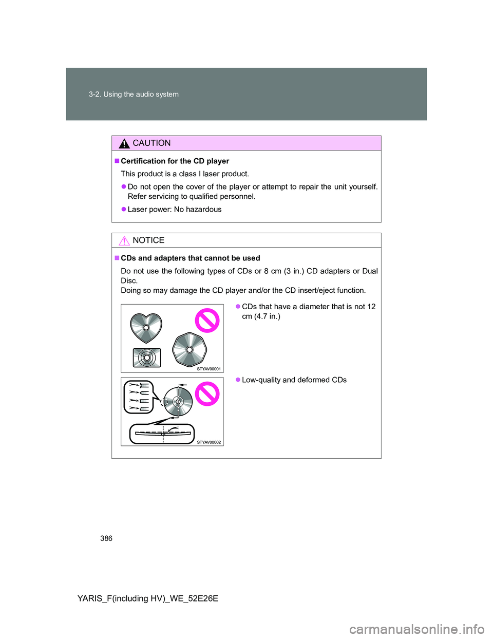 TOYOTA YARIS 2014  Owners Manual 386 3-2. Using the audio system
YARIS_F(including HV)_WE_52E26E
CAUTION
Certification for the CD player
This product is a class I laser product.
Do not open the cover of the player or attempt to