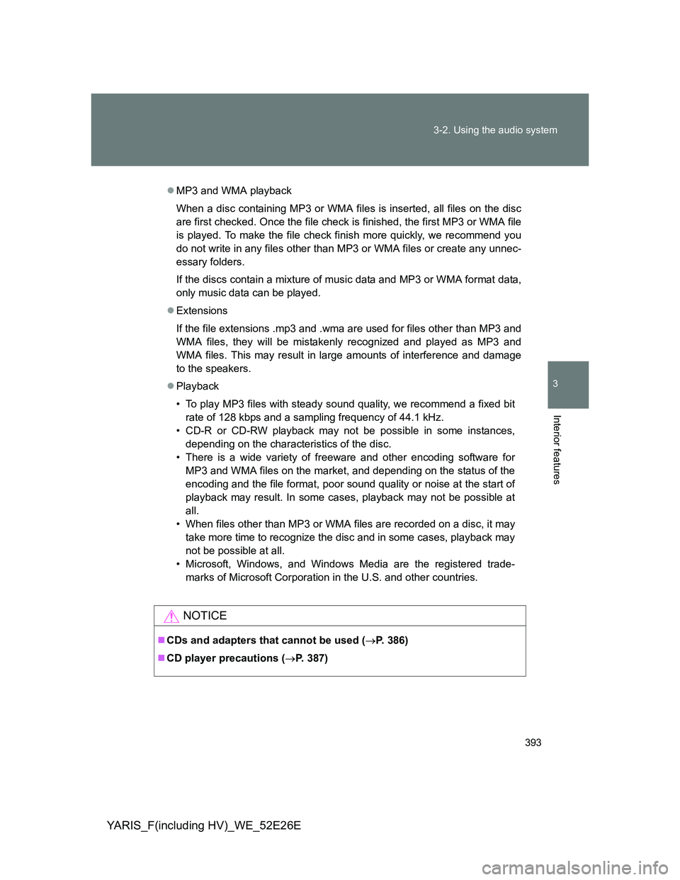 TOYOTA YARIS 2014  Owners Manual 393 3-2. Using the audio system
3
Interior features
YARIS_F(including HV)_WE_52E26E
MP3 and WMA playback
When a disc containing MP3 or WMA files is inserted, all files on the disc
are first checked