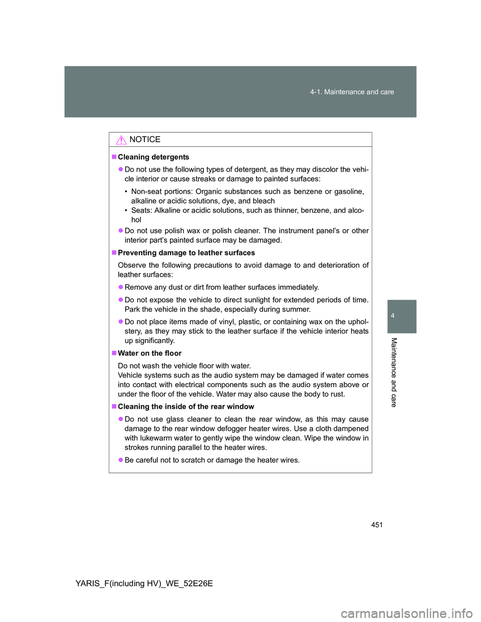 TOYOTA YARIS 2014  Owners Manual 451 4-1. Maintenance and care
4
Maintenance and care
YARIS_F(including HV)_WE_52E26E
NOTICE
Cleaning detergents
Do not use the following types of detergent, as they may discolor the vehi-
cle in