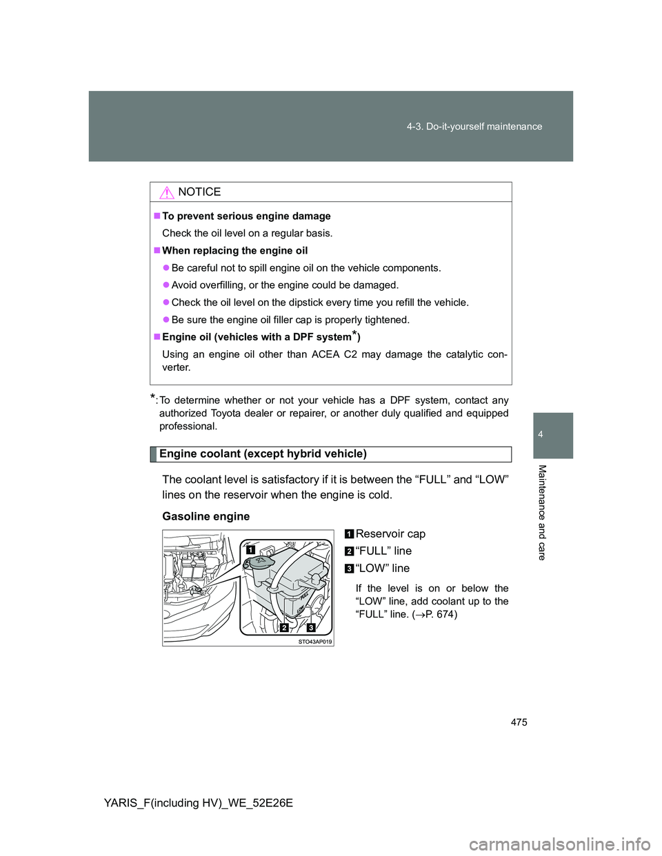 TOYOTA YARIS 2014  Owners Manual 475 4-3. Do-it-yourself maintenance
4
Maintenance and care
YARIS_F(including HV)_WE_52E26E
*: To determine whether or not your vehicle has a DPF system, contact any
authorized Toyota dealer or repaire