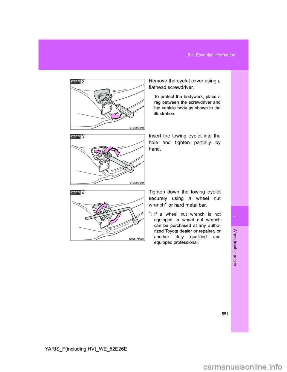 TOYOTA YARIS 2014  Owners Manual 5
551 5-1. Essential information
When trouble arises
YARIS_F(including HV)_WE_52E26ERemove the eyelet cover using a
flathead screwdriver.
To protect the bodywork, place a
rag between the screwdriver a