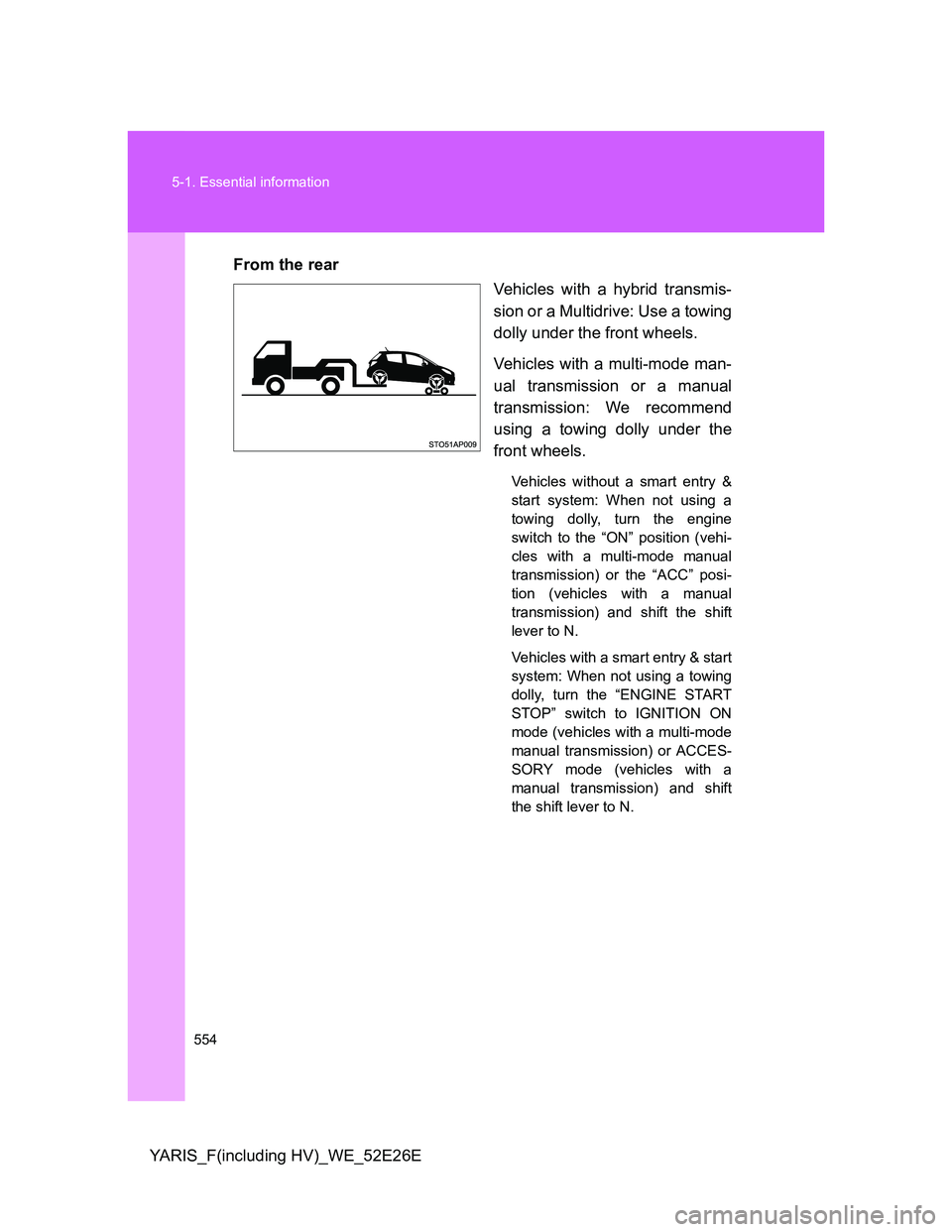 TOYOTA YARIS 2014  Owners Manual 554 5-1. Essential information
YARIS_F(including HV)_WE_52E26EFrom the rear
Vehicles with a hybrid transmis-
sion or a Multidrive: Use a towing
dolly under the front wheels.
Vehicles with a multi-mode