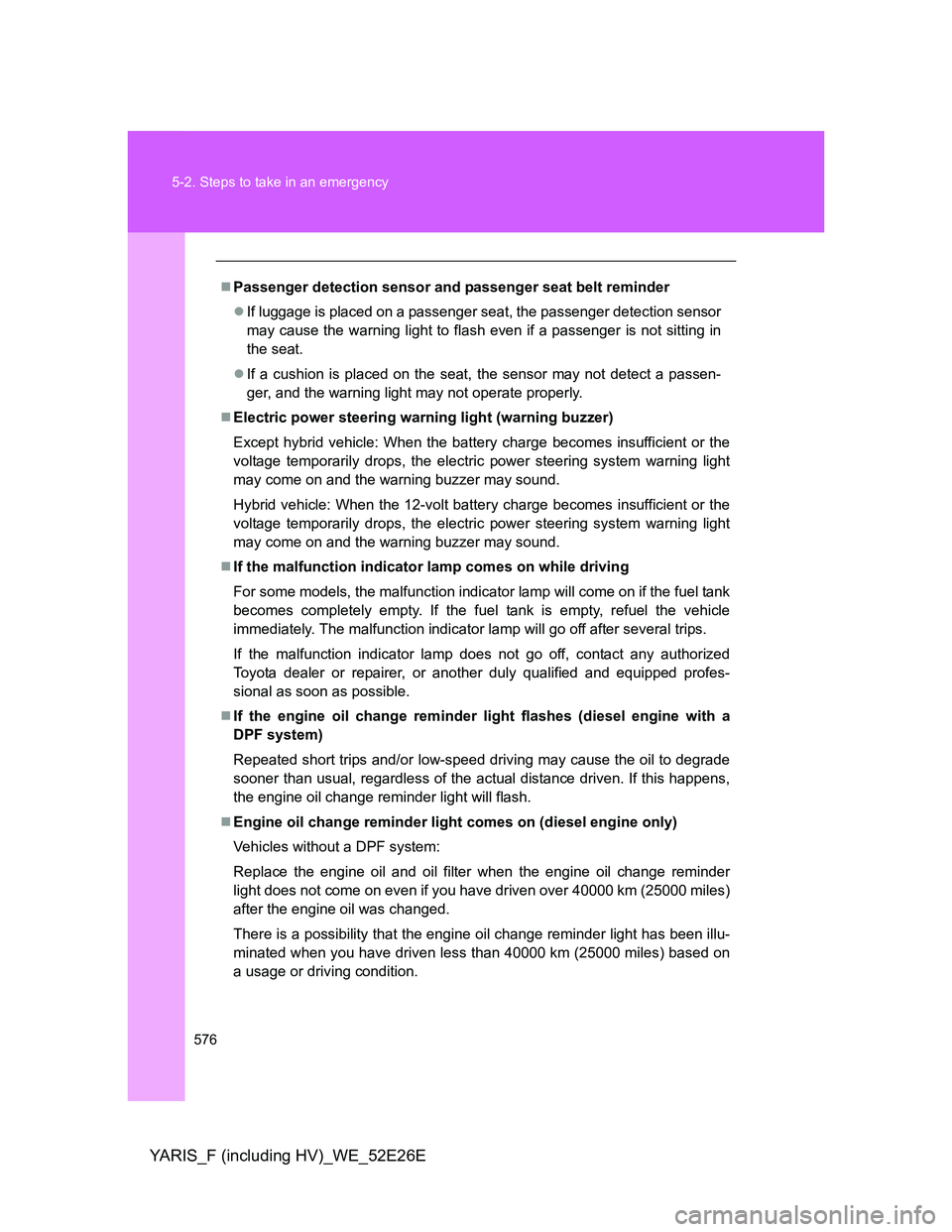 TOYOTA YARIS 2014 Owners Manual 576 5-2. Steps to take in an emergency
YARIS_F (including HV)_WE_52E26E
Passenger detection sensor and passenger seat belt reminder
If luggage is placed on a passenger seat, the passenger detect TOYOTA YARIS 2014 Owners Manual 576 5-2. Steps to take in an emergency
YARIS_F (including HV)_WE_52E26E
Passenger detection sensor and passenger seat belt reminder
If luggage is placed on a passenger seat, the passenger detect