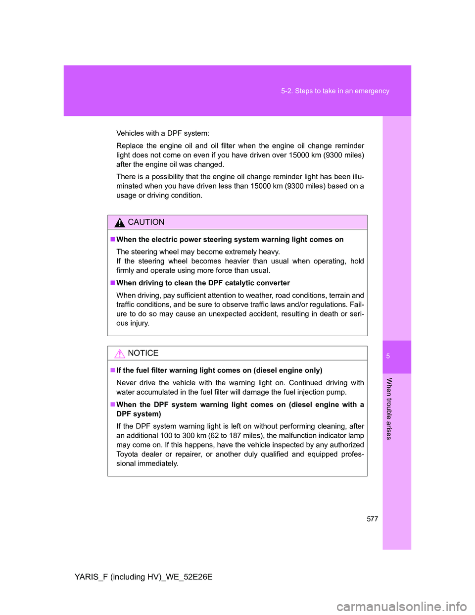 TOYOTA YARIS 2014 Owners Manual 5
577 5-2. Steps to take in an emergency
When trouble arises
YARIS_F (including HV)_WE_52E26E
Vehicles with a DPF system:
Replace the engine oil and oil filter when the engine oil change reminder
ligh TOYOTA YARIS 2014 Owners Manual 5
577 5-2. Steps to take in an emergency
When trouble arises
YARIS_F (including HV)_WE_52E26E
Vehicles with a DPF system:
Replace the engine oil and oil filter when the engine oil change reminder
ligh