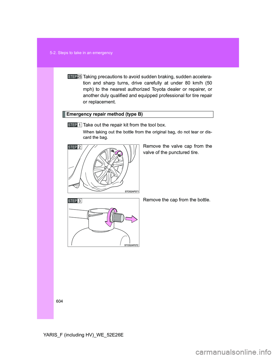 TOYOTA YARIS 2014 Owners Manual 604 5-2. Steps to take in an emergency
YARIS_F (including HV)_WE_52E26ETaking precautions to avoid sudden braking, sudden accelera-
tion and sharp turns, drive carefully at under 80 km/h (50
mph) to t TOYOTA YARIS 2014 Owners Manual 604 5-2. Steps to take in an emergency
YARIS_F (including HV)_WE_52E26ETaking precautions to avoid sudden braking, sudden accelera-
tion and sharp turns, drive carefully at under 80 km/h (50
mph) to t
