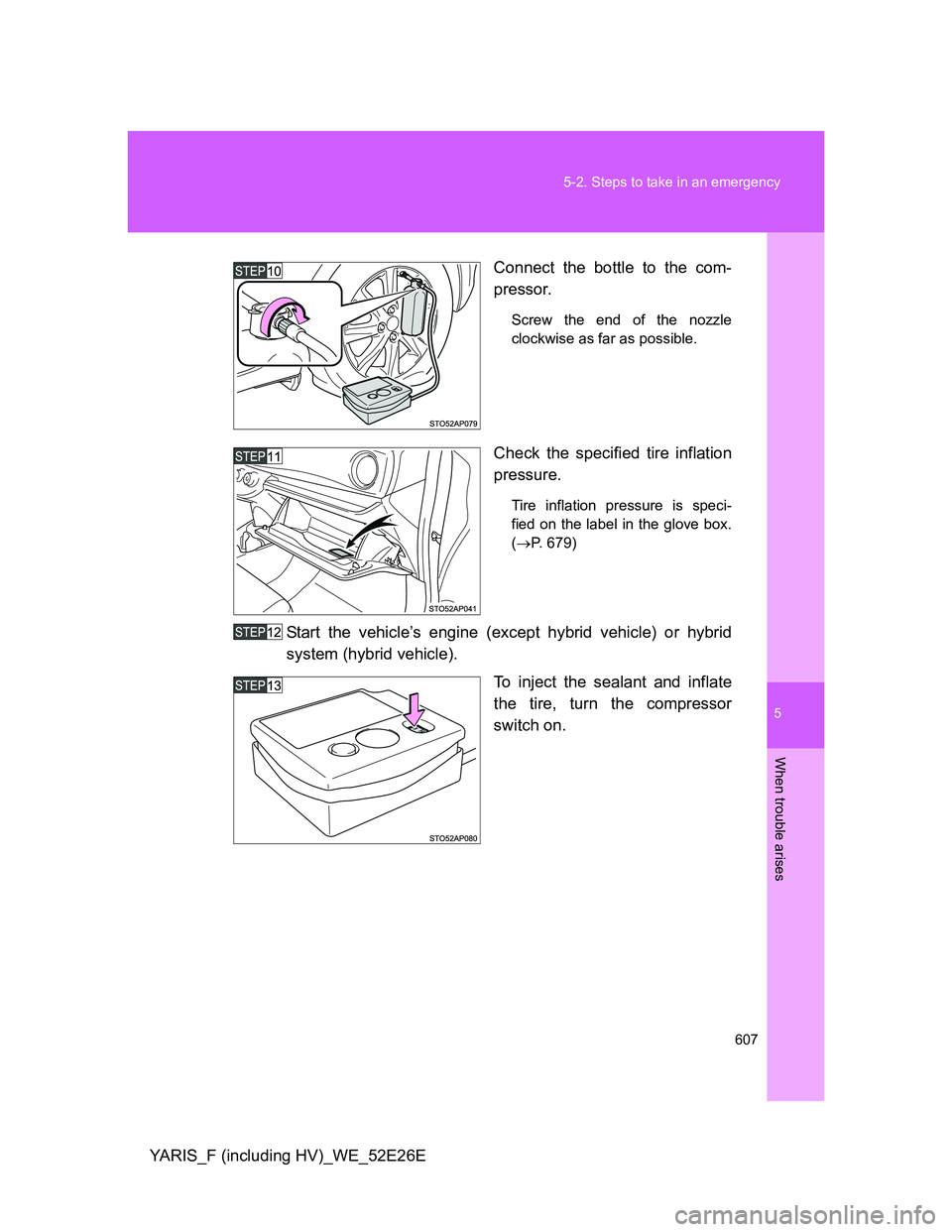 TOYOTA YARIS 2014 Owners Manual 5
607 5-2. Steps to take in an emergency
When trouble arises
YARIS_F (including HV)_WE_52E26EConnect the bottle to the com-
pressor.
Screw the end of the nozzle
clockwise as far as possible.
Check the TOYOTA YARIS 2014 Owners Manual 5
607 5-2. Steps to take in an emergency
When trouble arises
YARIS_F (including HV)_WE_52E26EConnect the bottle to the com-
pressor.
Screw the end of the nozzle
clockwise as far as possible.
Check the