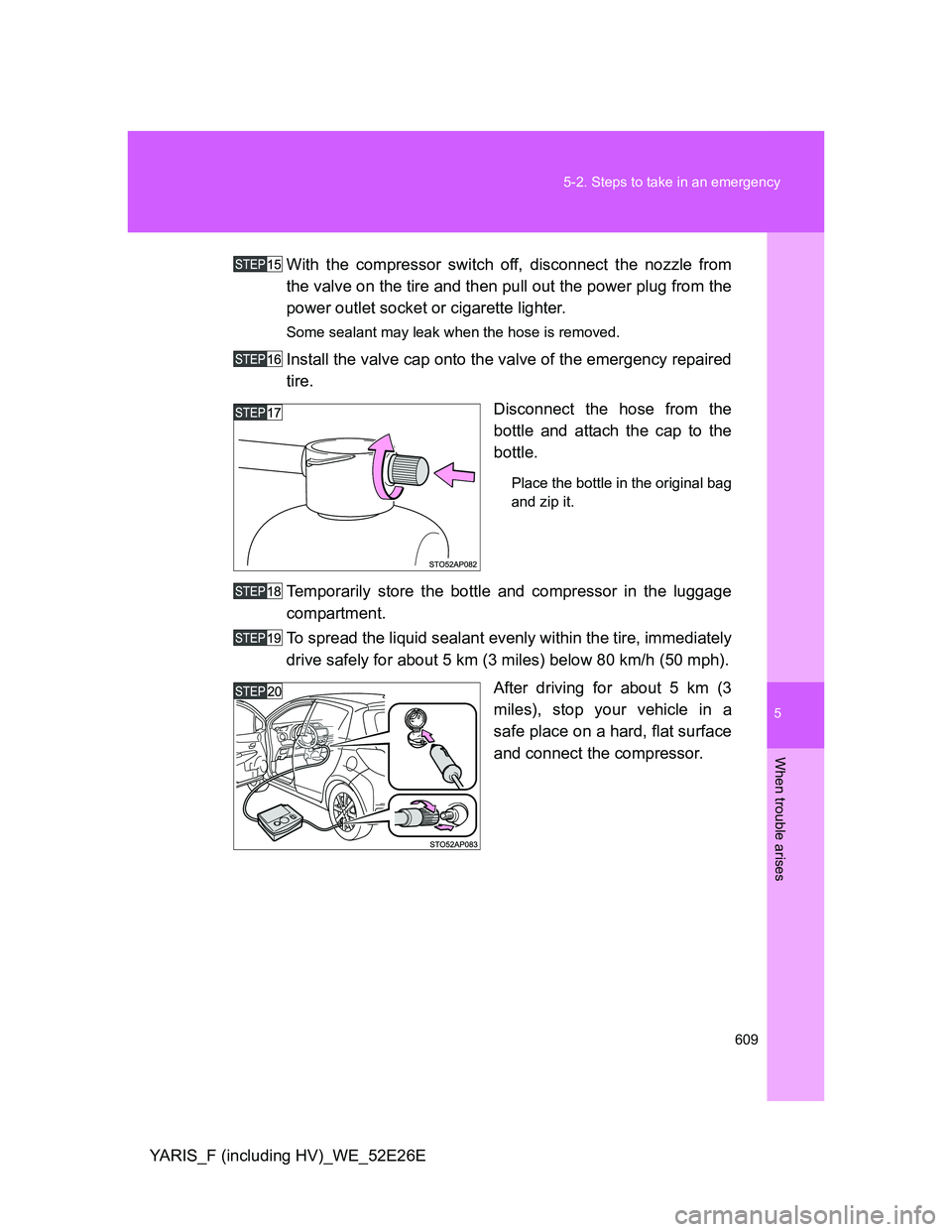 TOYOTA YARIS 2014 Owners Manual 5
609 5-2. Steps to take in an emergency
When trouble arises
YARIS_F (including HV)_WE_52E26EWith the compressor switch off, disconnect the nozzle from
the valve on the tire and then pull out the powe TOYOTA YARIS 2014 Owners Manual 5
609 5-2. Steps to take in an emergency
When trouble arises
YARIS_F (including HV)_WE_52E26EWith the compressor switch off, disconnect the nozzle from
the valve on the tire and then pull out the powe