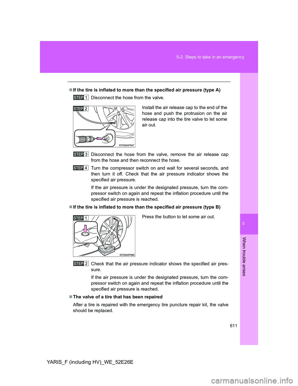 TOYOTA YARIS 2014 Owners Manual 5
611 5-2. Steps to take in an emergency
When trouble arises
YARIS_F (including HV)_WE_52E26E
If the tire is inflated to more than the specified air pressure (type A)
Disconnect the hose from the v TOYOTA YARIS 2014 Owners Manual 5
611 5-2. Steps to take in an emergency
When trouble arises
YARIS_F (including HV)_WE_52E26E
If the tire is inflated to more than the specified air pressure (type A)
Disconnect the hose from the v