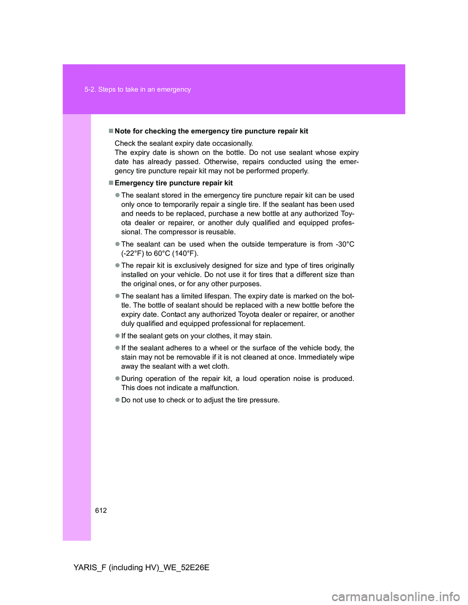 TOYOTA YARIS 2014 Owners Manual 612 5-2. Steps to take in an emergency
YARIS_F (including HV)_WE_52E26E
Note for checking the emergency tire puncture repair kit
Check the sealant expiry date occasionally.
The expiry date is shown TOYOTA YARIS 2014 Owners Manual 612 5-2. Steps to take in an emergency
YARIS_F (including HV)_WE_52E26E
Note for checking the emergency tire puncture repair kit
Check the sealant expiry date occasionally.
The expiry date is shown