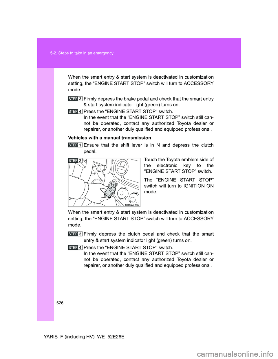 TOYOTA YARIS 2014 Owners Manual 626 5-2. Steps to take in an emergency
YARIS_F (including HV)_WE_52E26EWhen the smart entry & start system is deactivated in customization
setting, the “ENGINE START STOP” switch will turn to ACCE TOYOTA YARIS 2014 Owners Manual 626 5-2. Steps to take in an emergency
YARIS_F (including HV)_WE_52E26EWhen the smart entry & start system is deactivated in customization
setting, the “ENGINE START STOP” switch will turn to ACCE