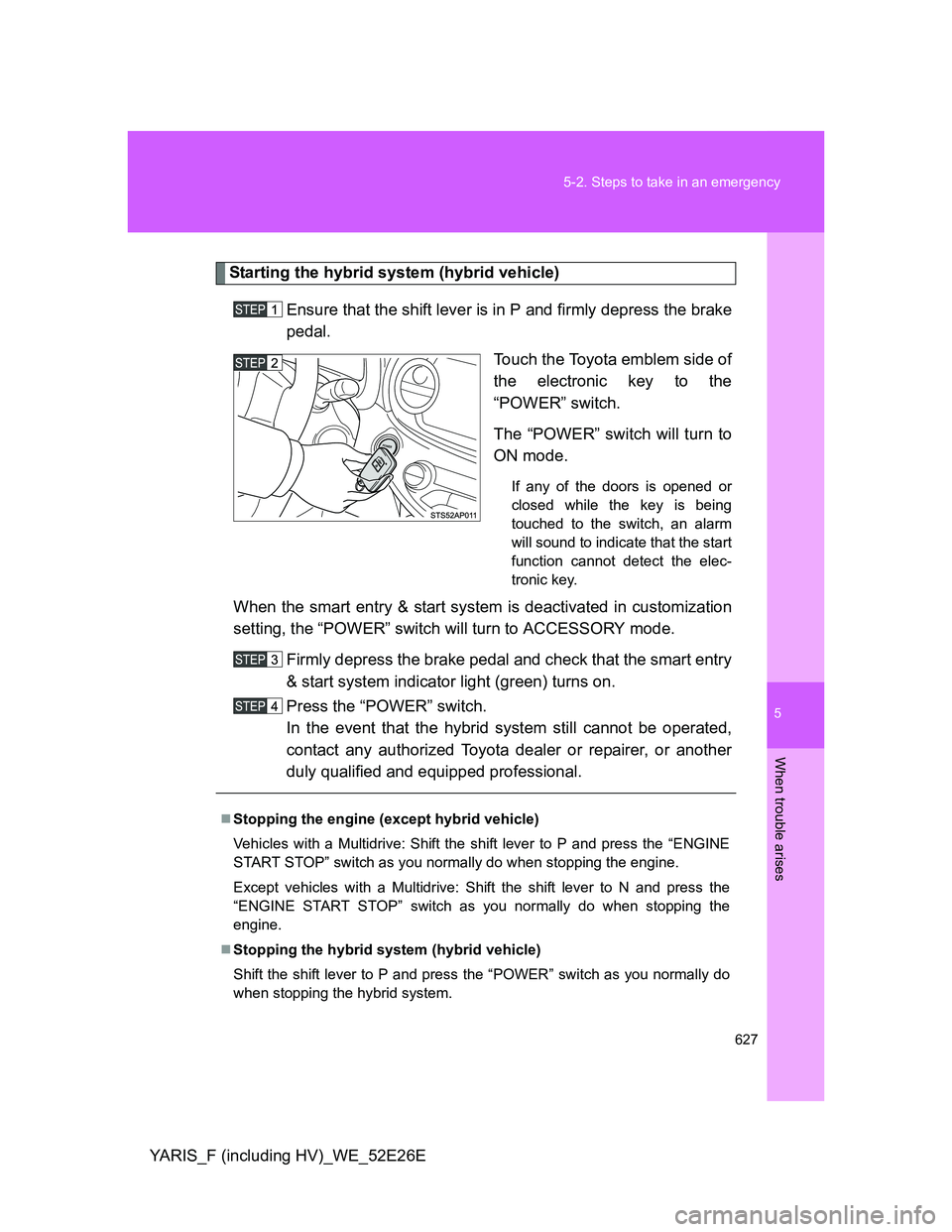 TOYOTA YARIS 2014 Owners Manual 5
627 5-2. Steps to take in an emergency
When trouble arises
YARIS_F (including HV)_WE_52E26E
Starting the hybrid system (hybrid vehicle)
Ensure that the shift lever is in P and firmly depress the bra TOYOTA YARIS 2014 Owners Manual 5
627 5-2. Steps to take in an emergency
When trouble arises
YARIS_F (including HV)_WE_52E26E
Starting the hybrid system (hybrid vehicle)
Ensure that the shift lever is in P and firmly depress the bra