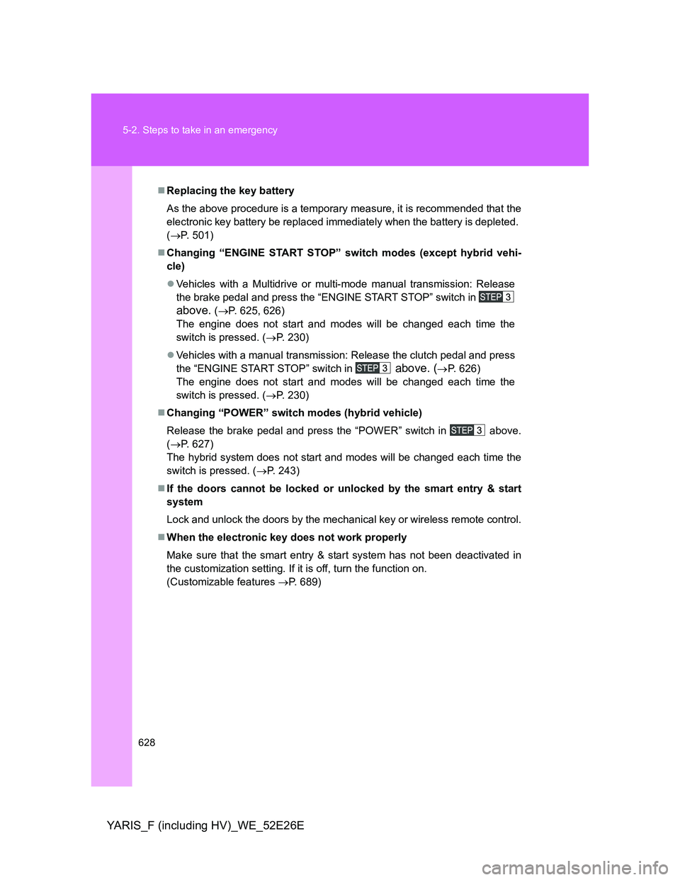 TOYOTA YARIS 2014 Owners Manual 628 5-2. Steps to take in an emergency
YARIS_F (including HV)_WE_52E26E
Replacing the key battery
As the above procedure is a temporary measure, it is recommended that the
electronic key battery be TOYOTA YARIS 2014 Owners Manual 628 5-2. Steps to take in an emergency
YARIS_F (including HV)_WE_52E26E
Replacing the key battery
As the above procedure is a temporary measure, it is recommended that the
electronic key battery be